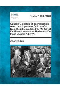 Causes Celebres Et Interessantes, Avec Les Jugemens Qui Les Ont Decid Es; Recueillies Par Mr. Gayot de Pitaval, Avocat Au Parlement de Paris Volume 18 of 22