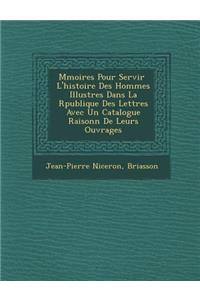 M�moires Pour Servir � L'histoire Des Hommes Illustres Dans La R�publique Des Lettres Avec Un Catalogue Raisonn� De Leurs Ouvrages