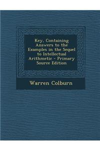Key, Containing Answers to the Examples in the Sequel to Intellectual Arithmetic