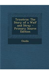 Tricotrin: The Story of a Waif and Stray - Primary Source Edition