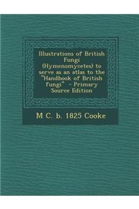 Illustrations of British Fungi (Hymenomycetes) to Serve as an Atlas to the Handbook of British Fungi
