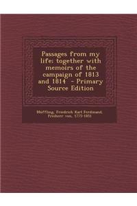 Passages from My Life; Together with Memoirs of the Campaign of 1813 and 1814 - Primary Source Edition