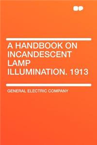 A Handbook on Incandescent Lamp Illumination. 1913
