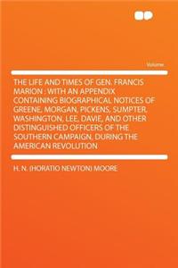 The Life and Times of Gen. Francis Marion: With an Appendix Containing Biographical Notices of Greene, Morgan, Pickens, Sumpter, Washington, Lee, Davie, and Other Distinguished Officers of the Southern Campaign, During the American Revolution