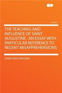 The Teaching and Influence of Saint Augustine: An Essay with Particular Reference to Recent Misapprehensions