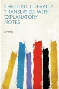 The Iliad. Literally Translated, with Explanatory Notes