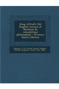 King Alfred's Old English Version of Boethius de Consolatione Philosophiae - Primary Source Edition