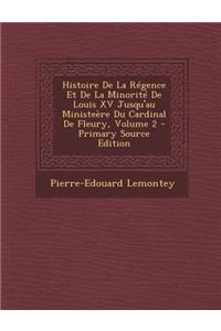 Histoire de La Regence Et de La Minorite de Louis XV Jusqu'au Ministeere Du Cardinal de Fleury, Volume 2