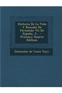 Historia de La Vida y Reinado de Fernando VII de Espana, 3... - Primary Source Edition