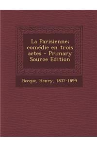 La Parisienne; Comedie En Trois Actes - Primary Source Edition