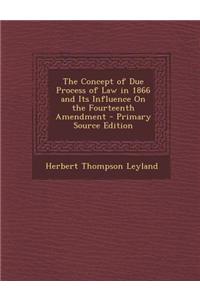 The Concept of Due Process of Law in 1866 and Its Influence on the Fourteenth Amendment