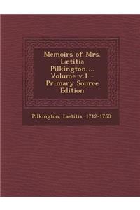 Memoirs of Mrs. Laetitia Pilkington, ... Volume V.1