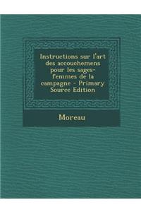 Instructions Sur L'Art Des Accouchemens Pour Les Sages-Femmes de la Campagne - Primary Source Edition