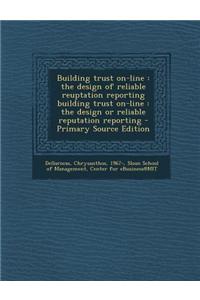 Building Trust On-Line: The Design of Reliable Reuptation Reporting Building Trust On-Line: The Design or Reliable Reputation Reporting