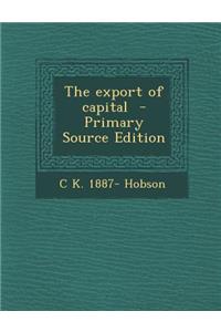 The Export of Capital - Primary Source Edition