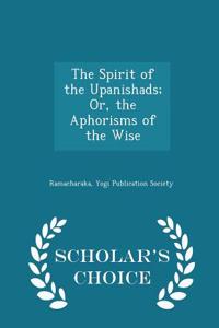 Spirit of the Upanishads; Or, the Aphorisms of the Wise - Scholar's Choice Edition