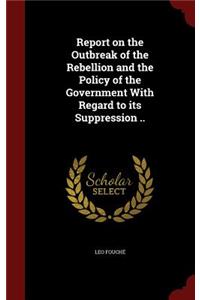 Report on the Outbreak of the Rebellion and the Policy of the Government with Regard to Its Suppression ..