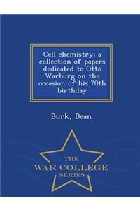 Cell Chemistry; A Collection of Papers Dedicated to Otto Warburg on the Occasion of His 70th Birthday - War College Series