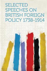 Selected Speeches on British Foreign Policy 1738-1914