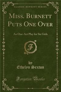 Miss. Burnett Puts One Over: An One-Act Play for Six Girls (Classic Reprint)