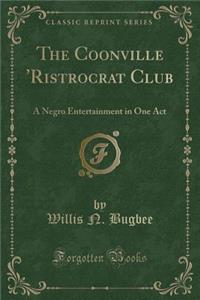 The Coonville 'ristrocrat Club: A Negro Entertainment in One Act (Classic Reprint)
