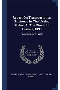 Report On Transportation Business In The United States, At The Eleventh Census, 1890