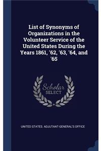 List of Synonyms of Organizations in the Volunteer Service of the United States During the Years 1861, '62, '63, '64, and '65