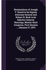 Nominations of Joseph T. Sneed to Be Deputy Attorney General and Robert H. Bork to Be Solicitor General. Hearings, Ninety-Third Congress, First Session ... January 17, 1973