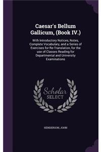 Caesar's Bellum Gallicum, (Book IV.): With Introductory Notices, Notes, Complete Vocabulary, and a Series of Exercises for Re-Translation, for the use of Classes Reading for Departmental