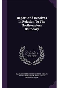 Report and Resolves in Relation to the North-Eastern Boundary