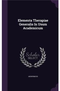 Elementa Therapiae Generalis In Usum Academicum