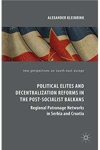 Political Elites and Decentralization Reforms in the Post-Socialist Balkans