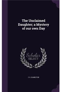 The Unclaimed Daughter; a Mystery of our own Day