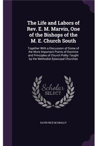 The Life and Labors of Rev. E. M. Marvin, One of the Bishops of the M. E. Church South
