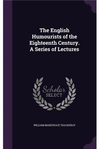 The English Humourists of the Eighteenth Century. a Series of Lectures
