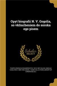 Opyt Biografii N. V. Gogolia, So Vkliucheniem Do Soroka Ego Pisem