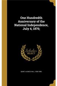 One Hundredth Anniversary of the National Independence, July 4, 1876;