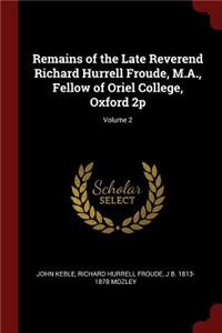 Remains of the Late Reverend Richard Hurrell Froude, M.A., Fellow of Oriel College, Oxford 2p; Volume 2