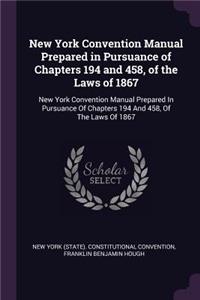 New York Convention Manual Prepared in Pursuance of Chapters 194 and 458, of the Laws of 1867