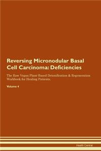 Reversing Micronodular Basal Cell Carcinoma: Deficiencies The Raw Vegan Plant-Based Detoxification & Regeneration Workbook for Healing Patients. Volume 4