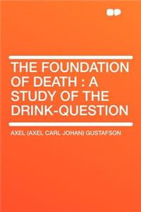 The Foundation of Death: A Study of the Drink-Question