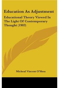 Education As Adjustment: Educational Theory Viewed In The Light Of Contemporary Thought (1903)