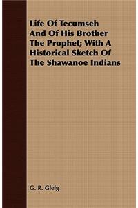 Life of Tecumseh and of His Brother the Prophet; With a Historical Sketch of the Shawanoe Indians