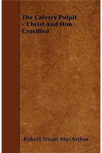 The Calvary Pulpit - Christ And Him Crucified