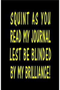 Squint As You Read My Journal Lest Be Blinded By My Brilliance!