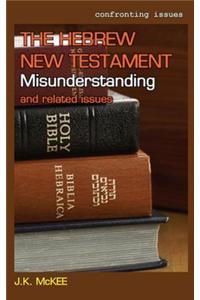 The Hebrew New Testament Misunderstanding and Related Issues