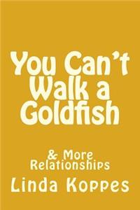 You Can't Walk a Goldfish