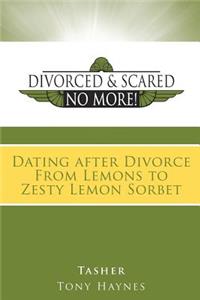 Divorced and Scared No More! Bk 3: Dating After Divorce from Lemons to Zesty Lemon Sorbet