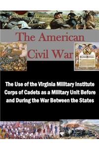 Use of the Virginia Military Institute Corps of Cadets as a Military Unit Before and During the War Between the States