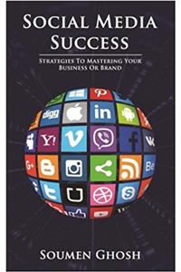 Social Media Success: Strategies to Mastering Your Business or Brand